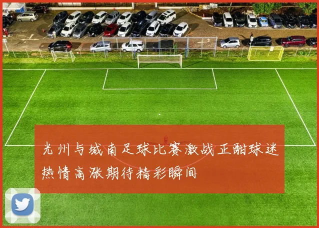 光州与城南足球比赛激战正酣球迷热情高涨期待精彩瞬间