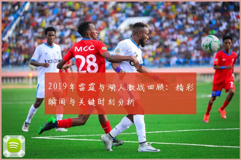2019年雷霆与湖人激战回顾：精彩瞬间与关键时刻分析